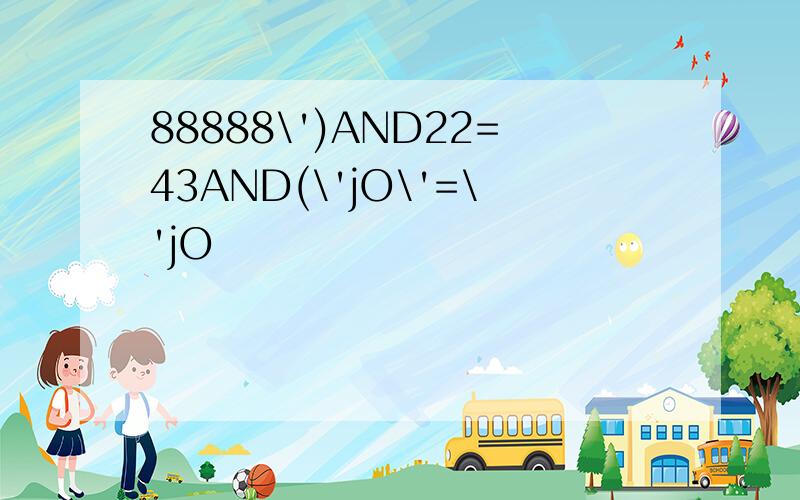 88888\')AND22=43AND(\'jO\'=\'jO