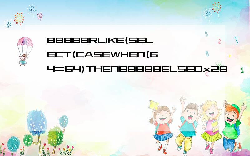 88888RLIKE(SELECT(CASEWHEN(64=64)THEN88888ELSE0x28