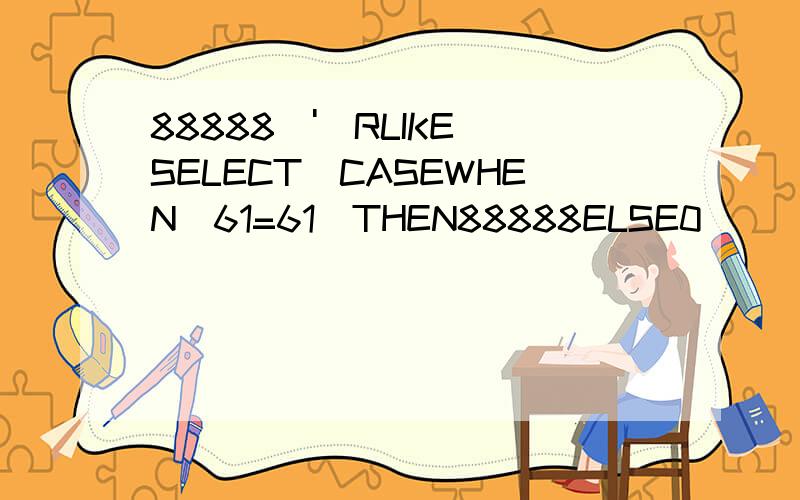 88888\')RLIKE(SELECT(CASEWHEN(61=61)THEN88888ELSE0