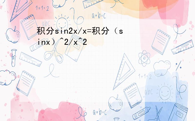 积分sin2x/x=积分（sinx）^2/x^2