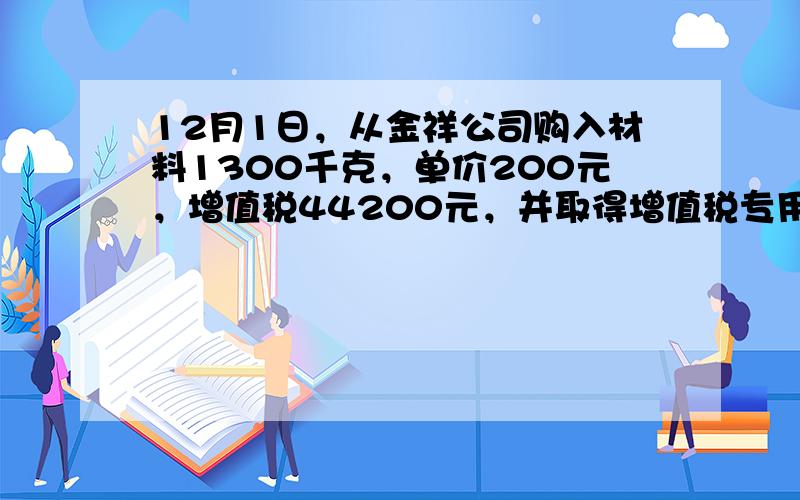 12月1日，从金祥公司购入材料1300千克，单价200元，增值税44200元，并取得增值税专用发票，