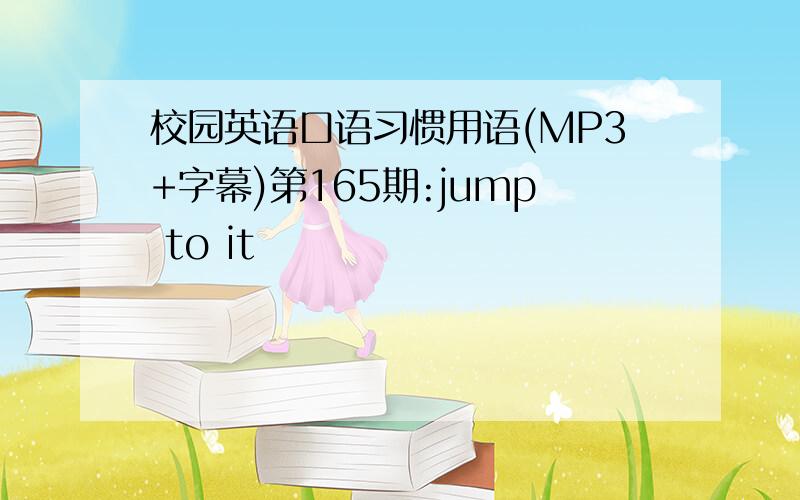 校园英语口语习惯用语(MP3+字幕)第165期:jump to it