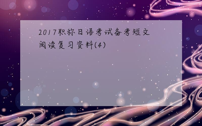 2017职称日语考试备考短文阅读复习资料(4)