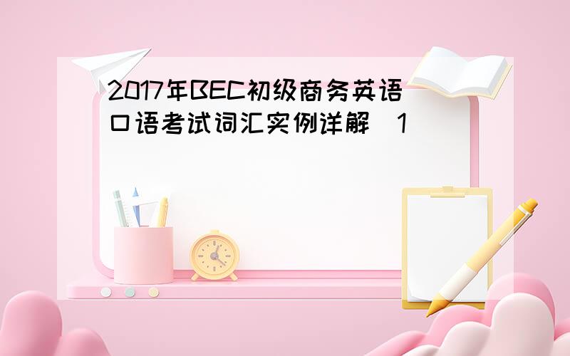 2017年BEC初级商务英语口语考试词汇实例详解(1)