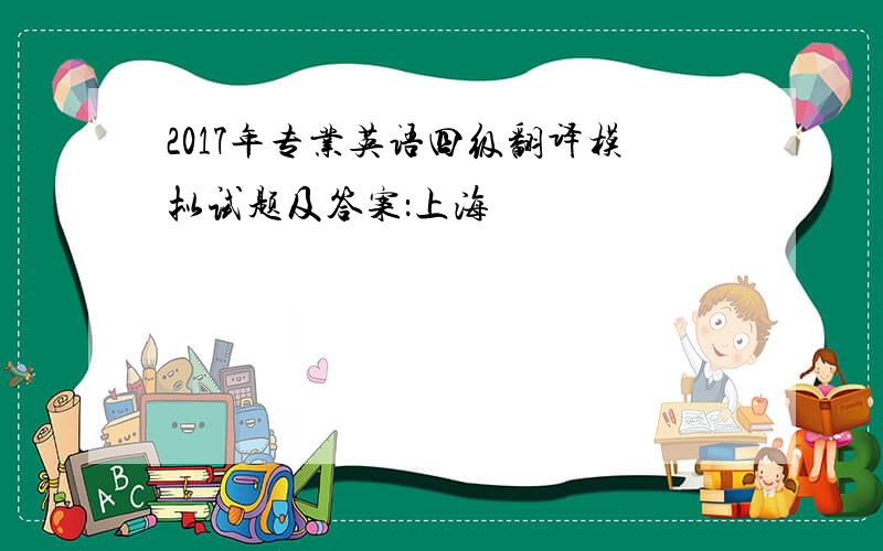 2017年专业英语四级翻译模拟试题及答案：上海