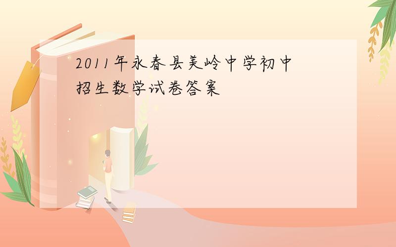 2011年永春县美岭中学初中招生数学试卷答案