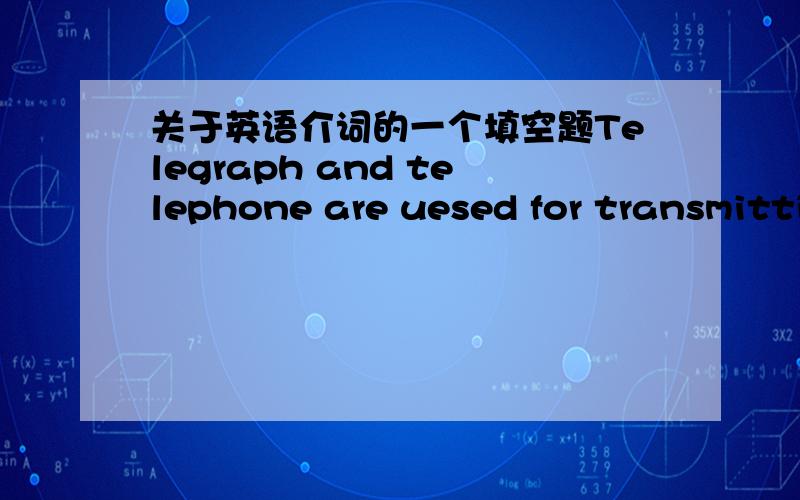 关于英语介词的一个填空题Telegraph and telephone are uesed for transmitting over long distances.这个句子里为什么用over这个介词?