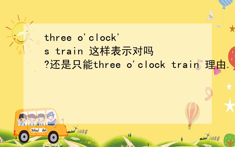 three o'clock's train 这样表示对吗?还是只能three o'clock train 理由.