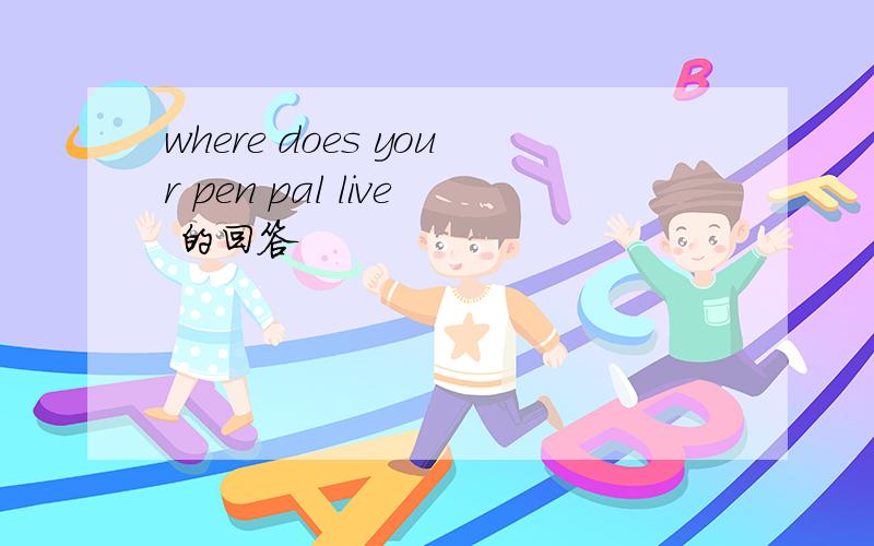 where does your pen pal live 的回答