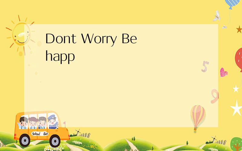 Dont Worry Be happ