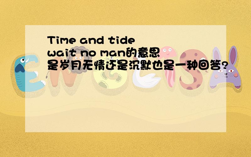 Time and tide wait no man的意思是岁月无情还是沉默也是一种回答?