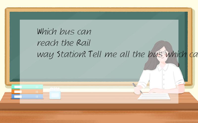 Which bus can reach the Railway Station?Tell me all the bus which can reach the Railway Station.And I will choose one by oneself.