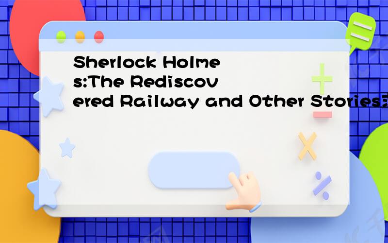 Sherlock Holmes:The Rediscovered Railway and Other Stories求下载