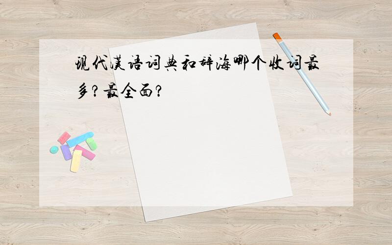 现代汉语词典和辞海哪个收词最多?最全面?