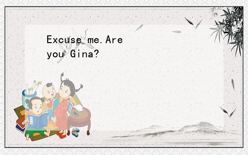 Excuse me.Are you Gina?