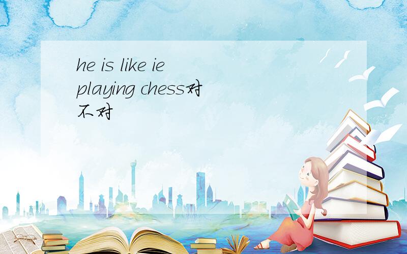 he is like ie playing chess对不对