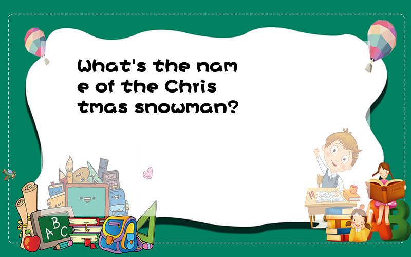 What's the name of the Christmas snowman?
