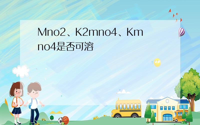Mno2、K2mno4、Kmno4是否可溶