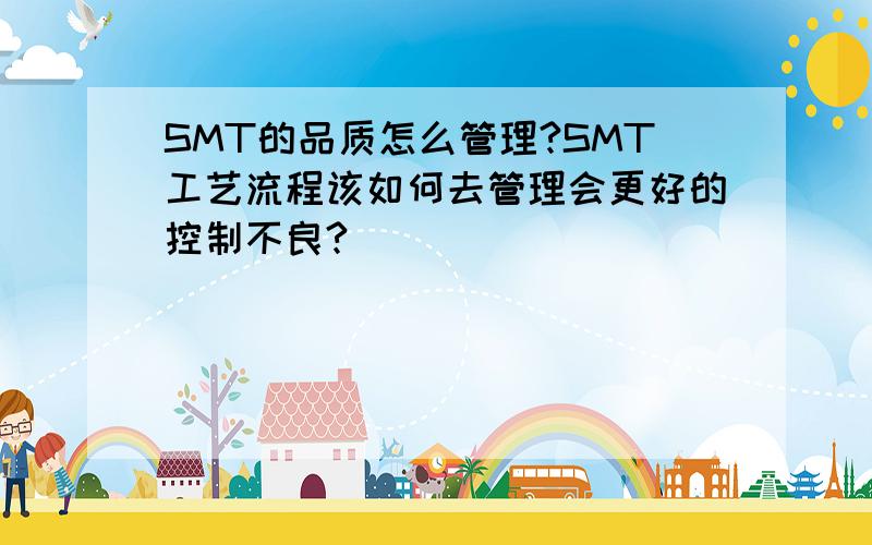 SMT的品质怎么管理?SMT工艺流程该如何去管理会更好的控制不良?