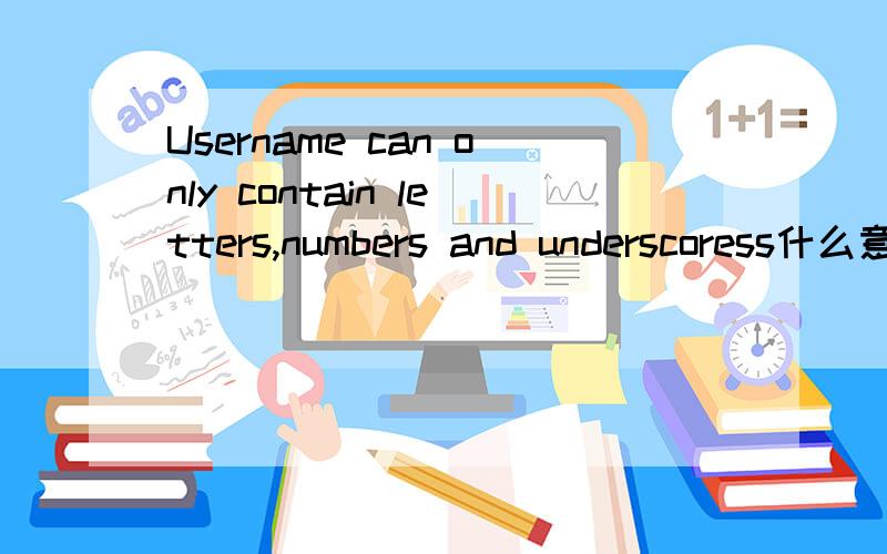Username can only contain letters,numbers and underscoress什么意思