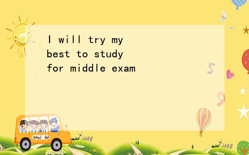 I will try my best to study for middle exam