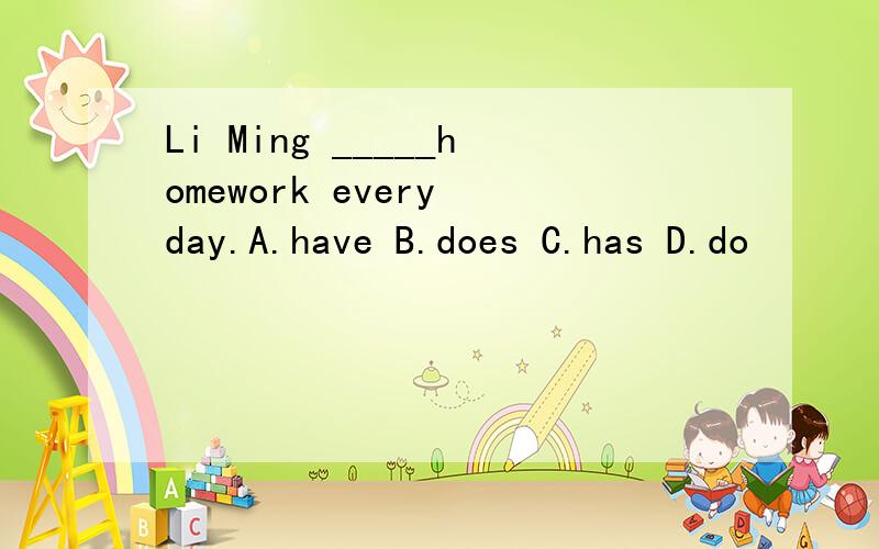 Li Ming _____homework every day.A.have B.does C.has D.do