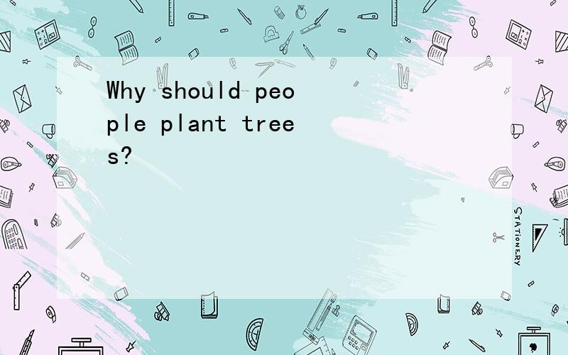 Why should people plant trees?