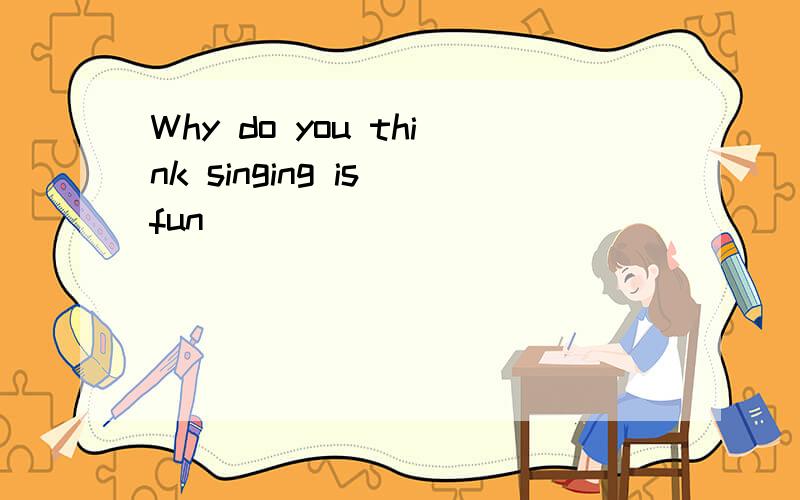 Why do you think singing is fun