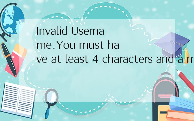 Invalid Username.You must have at least 4 characters and a max of 14 characters in your username.