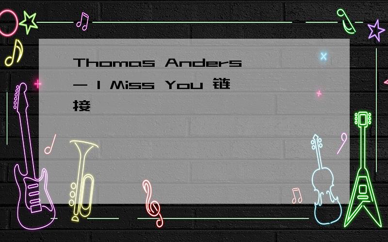 Thomas Anders - I Miss You 链接