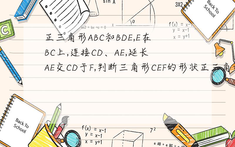 正三角形ABC和BDE,E在BC上,连接CD、AE,延长AE交CD于F,判断三角形CEF的形状正三角形ABC和BDE,E在CB延长线上,正三角形BDE逆时针旋转180度后,E在BC上,连接CD、AE,延长AE交CD于F,判断三角形CEF的形状?请给