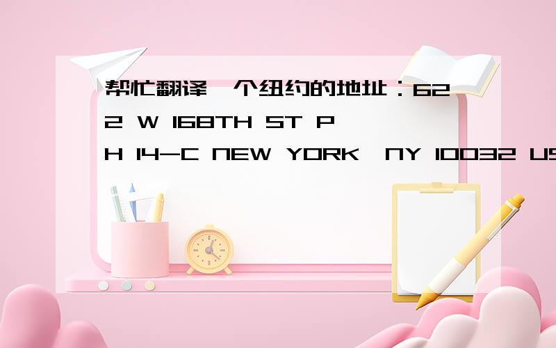 帮忙翻译一个纽约的地址：622 W 168TH ST PH 14-C NEW YORK,NY 10032 US PH 14-C