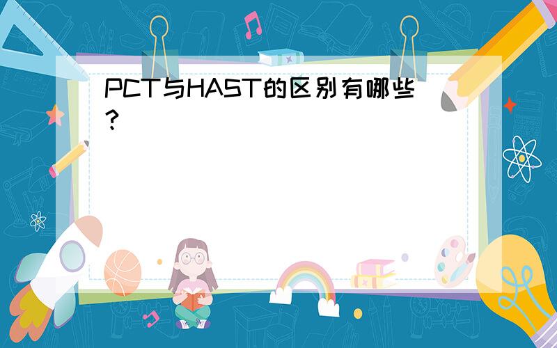 PCT与HAST的区别有哪些?