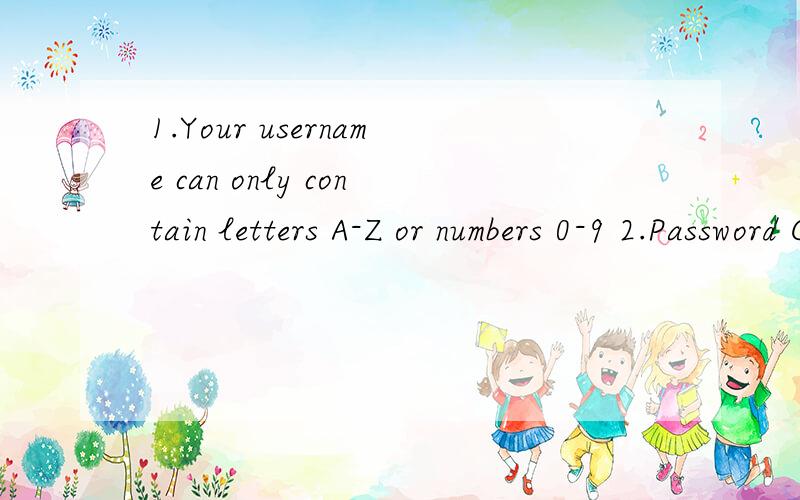 1.Your username can only contain letters A-Z or numbers 0-9 2.Password Confirm Password 3.Postcode Password和 Confirm Password 这是两个……