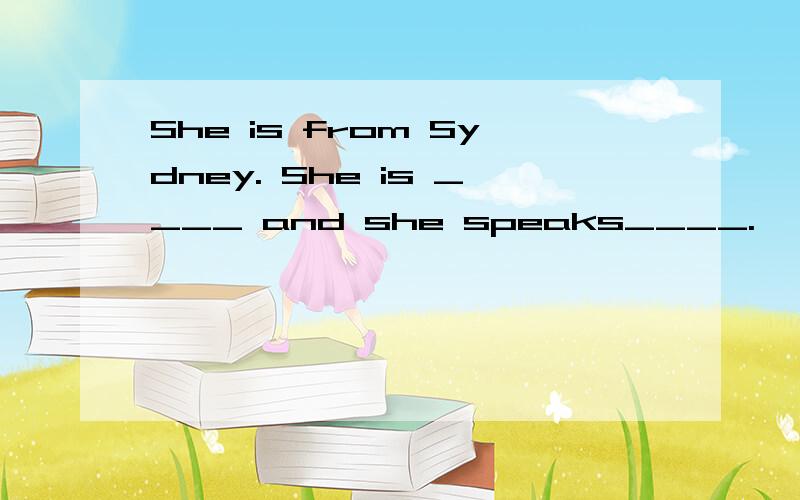 She is from Sydney. She is ____ and she speaks____.