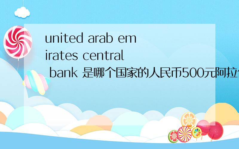 united arab emirates central bank 是哪个国家的人民币500元阿拉伯联合酋长国中央银行 现在值多少中国人民币