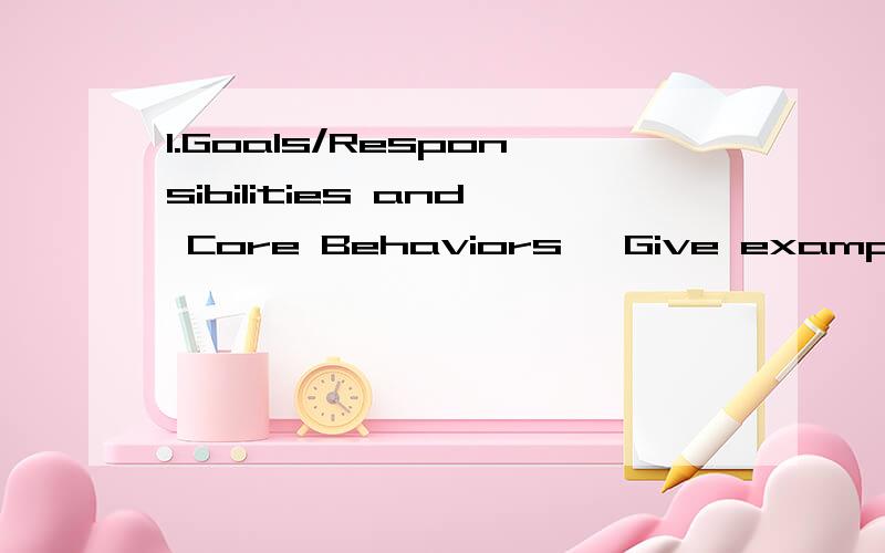 I.Goals/Responsibilities and Core Behaviors● Give examples of accomplishments relating to your Goals/Responsibilities.● How did you demonstrate the use of Core Behavior strengths to accomplish your goals?(Initiative,Results Orientation,Adaptabili
