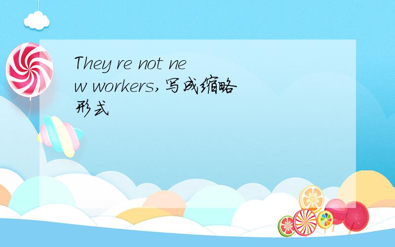 They re not new workers,写成缩略形式