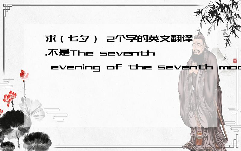 求（七夕） 2个字的英文翻译.不是The seventh evening of the seventh moon .乱答的绕道.