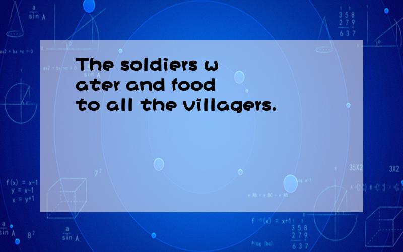 The soldiers water and food to all the villagers.