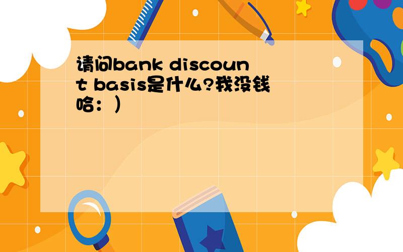 请问bank discount basis是什么?我没钱哈：）