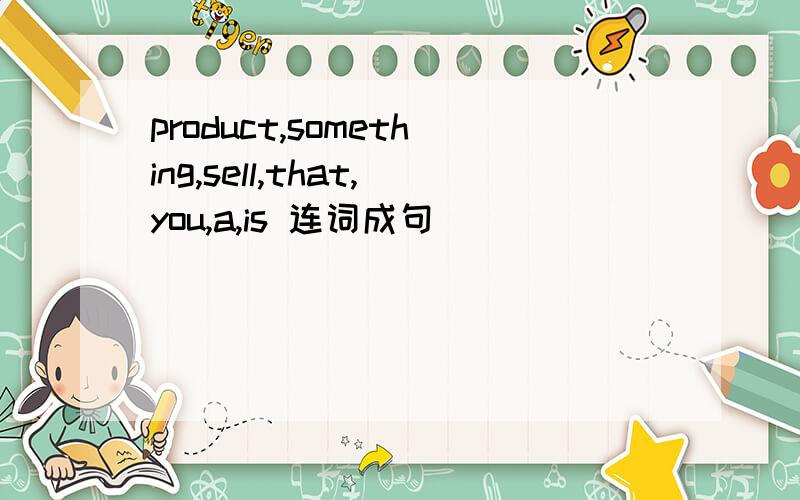 product,something,sell,that,you,a,is 连词成句