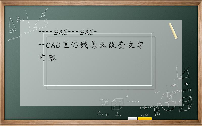----GAS---GAS---CAD里的线怎么改变文字内容