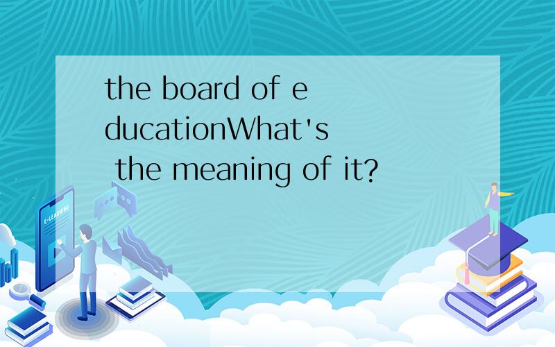 the board of educationWhat's the meaning of it?