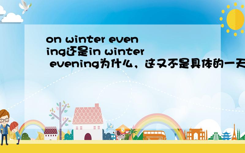 on winter evening还是in winter evening为什么，这又不是具体的一天。
