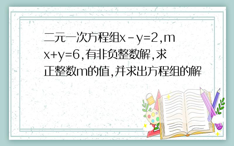 二元一次方程组x-y=2,mx+y=6,有非负整数解,求正整数m的值,并求出方程组的解