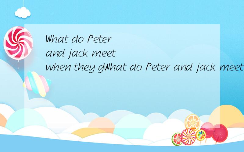 What do Peter and jack meet when they gWhat do Peter and jack meet when they go through a forest的意思