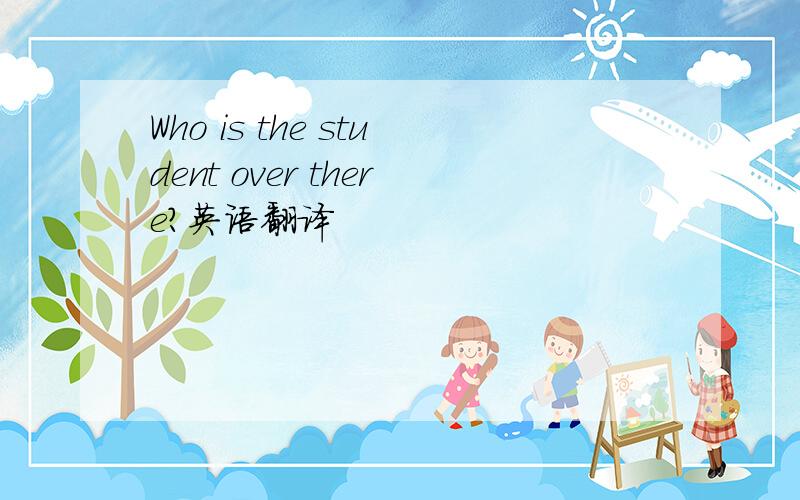 Who is the student over there?英语翻译
