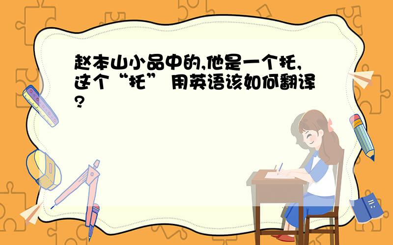 赵本山小品中的,他是一个托,这个“托” 用英语该如何翻译?