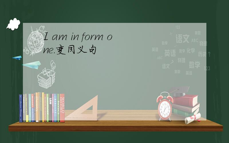 I am in form one.变同义句